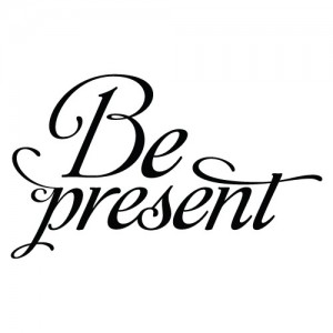 Be Present